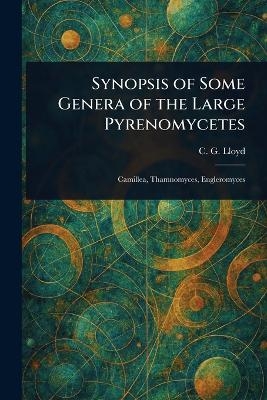 Synopsis of Some Genera of the Large Pyrenomycetes - C G (Curtis Gates) Lloyd