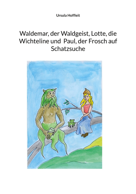 Waldemar, der Waldgeist, Lotte, die Wichteline und Paul, der Frosch auf Schatzsuche - Ursula Hoffleit
