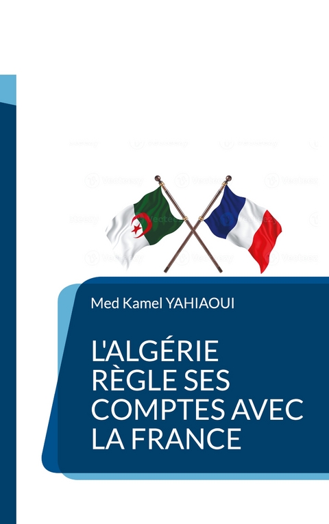 L'Algérie règle ses comptes avec la France - Med Kamel Yahiaoui