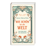 Wie schön ist die Welt - Rainer Maria Rilke