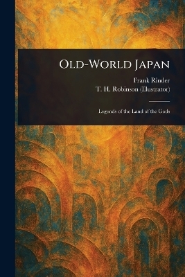 Old-World Japan - Frank Rinder, T H (Thomas Heath) Robinson