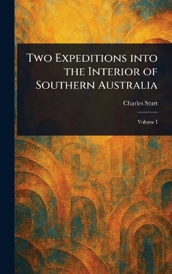 Two Expeditions Into the Interior of Southern Australia - Charles Sturt