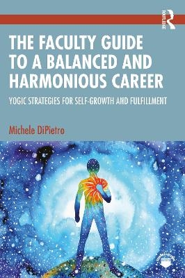 The Faculty Guide to a Balanced and Harmonious Career - Michele DiPietro