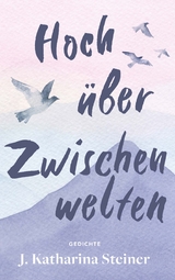 Hoch &uuml;ber Zwischenwelten - J. Katharina Steiner