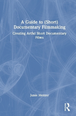 A Guide to (Short) Documentary Filmmaking - Jamie Meltzer
