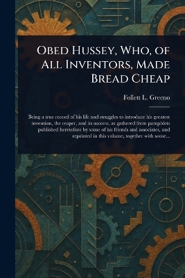 Obed Hussey, Who, of All Inventors, Made Bread Cheap - Follett L (Follett Lamberton) Greeno