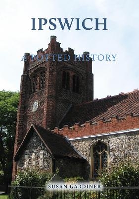 Ipswich: A Potted History - Susan Gardiner