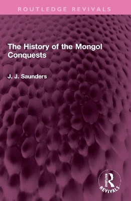 The History of the Mongol Conquests - J. J. Saunders