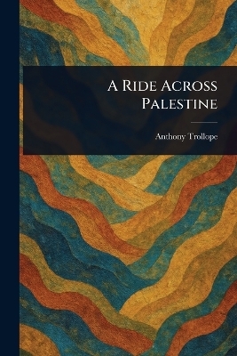 A Ride Across Palestine - Anthony Trollope