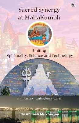 Sacred Synergy at MahaKumbh: Uniting Spirituality, Science and Technology - Anilesh Mukherjee