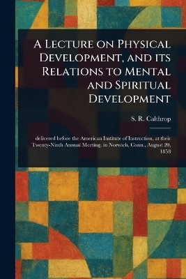 A Lecture on Physical Development, and Its Relations to Mental and Spiritual Development