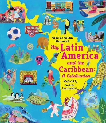 My Latin America and the Caribbean: A Celebration - Gabriela Goldin Marcovich