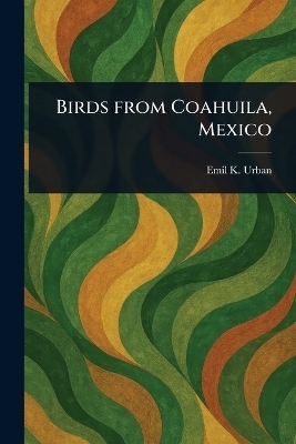 Birds From Coahuila, Mexico - Emil K Urban