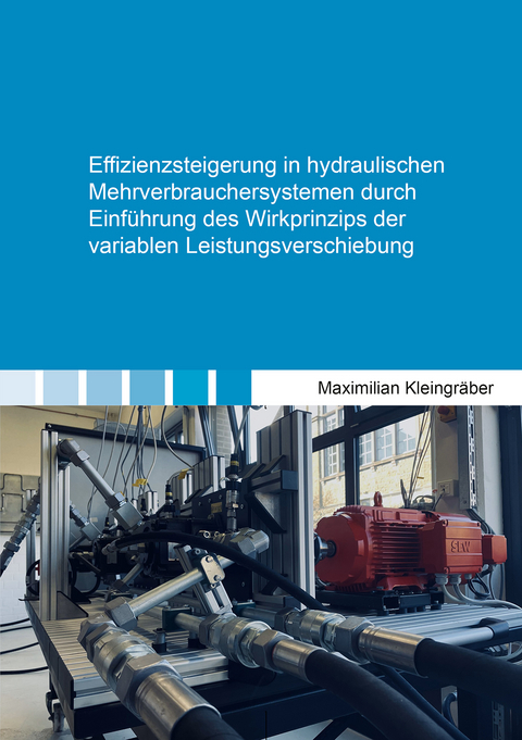 Effizienzsteigerung in hydraulischen Mehrverbrauchersystemen durch Einf&uuml;hrung des Wirkprinzips der variablen Leistungsverschiebung - Maximilian Kleingr&auml;ber