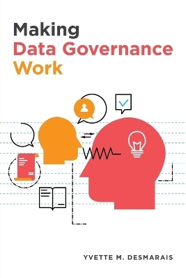 Making Data Governance Work - Yvette M Desmarais
