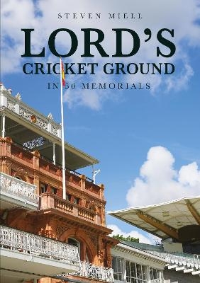 Lord's Cricket Ground in 50 Memorials - Steven Miell