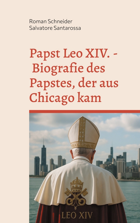 Papst Leo XIV. - Biografie des Papstes, der aus Chicago kam - Roman Schneider, Salvatore Santarossa