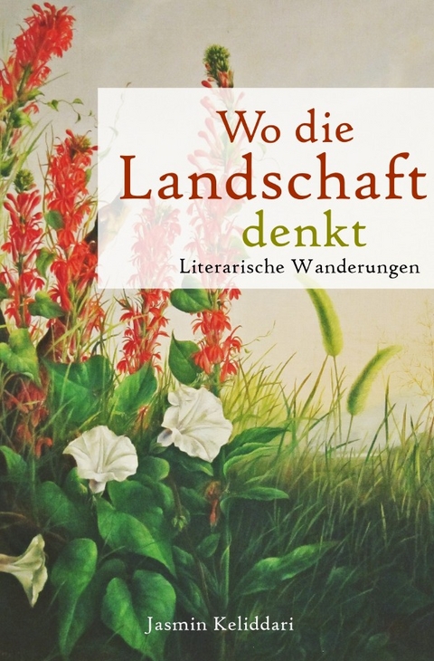 Wo die Landschaft denkt. Literarische Wanderungen. - Jasmin Keliddari