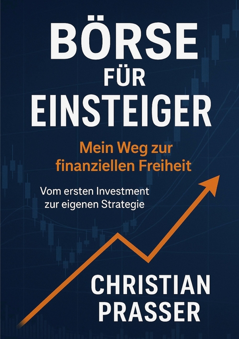 B&ouml;rse f&uuml;r Einsteiger - Mein Weg zur finanziellen Freiheit - Christian Prasser