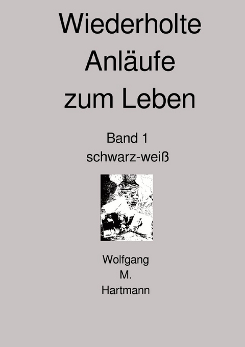Wiederholte Anl&auml;ufe zum Leben Band 1 - Wolfgang M. Hartmann