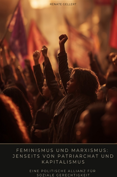 Feminismus und Marxismus: Jenseits von Patriarchat und Kapitalismus - Renate Gellert