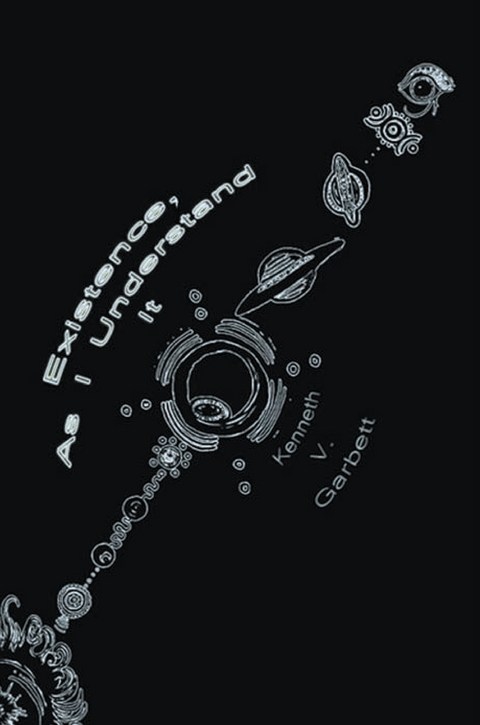Existence, as I Understand It - Kenneth V. Garbett