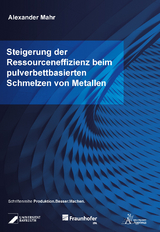 Steigerung der Ressourceneffizienz beim pulverbettbasierten Schmelzen von Metallen - Alexander Mahr