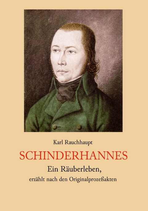 Schinderhannes - Ein R&auml;uberleben, erz&auml;hlt nach den Originalproze&szlig;akten - Karl Rauchhaupt