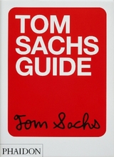 Tom Sachs Guide - Tom Sachs, Yeju Choi, Howie Kahn