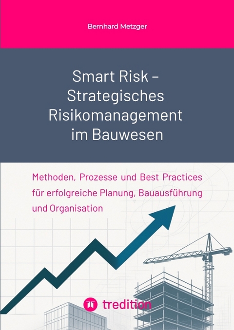 Smart Risk – Strategisches Risikomanagement im Bauwesen - Bernhard Metzger