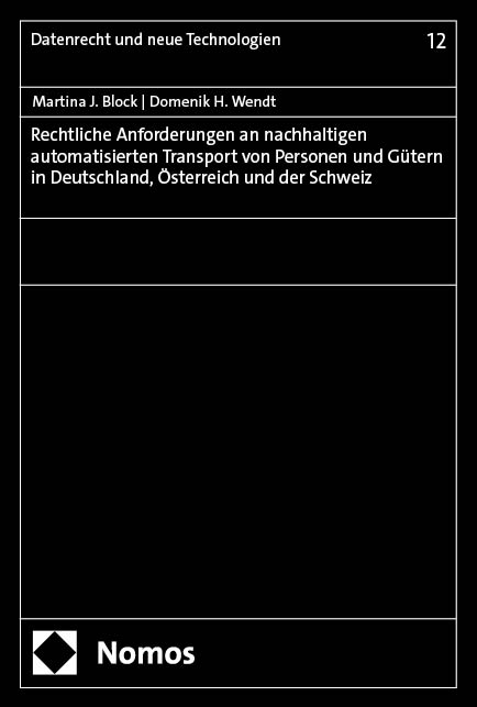 Rechtliche Anforderungen an nachhaltigen automatisierten Transport von Personen und G&uuml;tern in Deutschland, &Ouml;sterreich und der Schweiz - Martina J. Block, Domenik H. Wendt