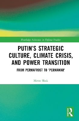 Putin&rsquo;s Strategic Culture, Climate Crisis, and Power Transition - Mette Skak