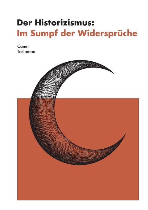 Der Historizismus: Im Sumpf der Widerspr&uuml;che - Caner Taslaman