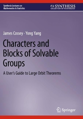 Characters and Blocks of Solvable Groups - James Cossey, Yong Yang