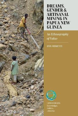 Dreams, Gender, and Artisanal Mining in Papua New Guinea - Dan Moretti