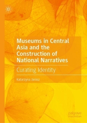 Museums in Central Asia and the Construction of National Narratives - Katarzyna Jarosz