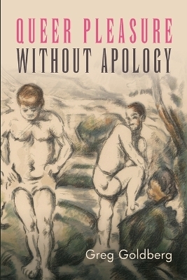 Queer Pleasure Without Apology - Greg Goldberg