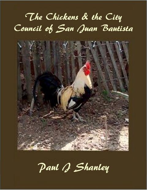 Chickens & the City Council of San Juan Bautista -  Paul J Shanley