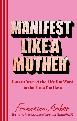 Manifest Like a Mother - Francesca Amber