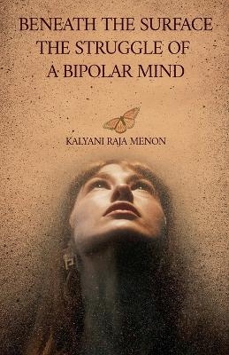 Beneath The Surface- The Struggle of a Bipolar Mind - Kalyani Raja Menon