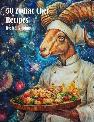 50 Zodiac Chef Recipes - Kelly Johnson