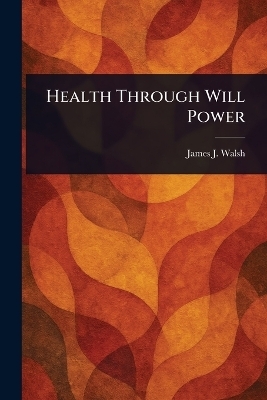 Health Through Will Power - James J (James Joseph) Walsh