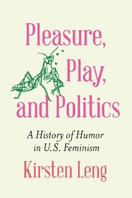Pleasure, Play, and Politics - Kirsten Leng