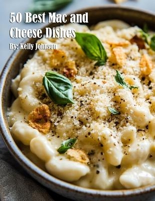 50 Best Mac and Cheese Dishes - Kelly Johnson