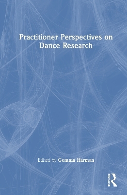 Practitioner Perspectives on Dance Research - 