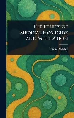 The Ethics of Medical Homicide and Mutilation - Austin O'Malley