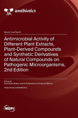 Antimicrobial Activity of Different Plant Extracts, Plant-Derived Compounds and Synthetic Derivatives of Natural Compounds on Pathogenic Microorganisms, 2nd Edition
