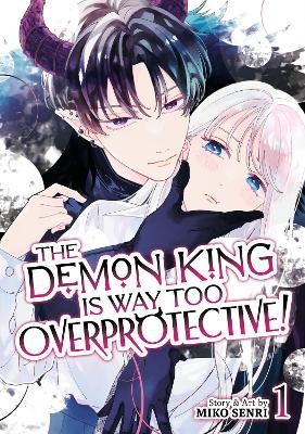 The Demon King is Way Too Overprotective! Vol. 1 - Miko Senri