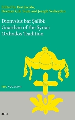 Dionysius bar Ṣalībī: Guardian of the Syriac Orthodox Tradition - 