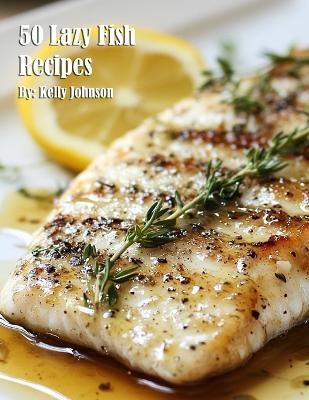 50 Lazy Fish Recipes - Kelly Johnson